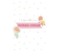 IL DIARIO DELLA MIA GRAVIDANZA GEMELLARE: Agenda per ricordare i momenti più importanti dalle 40 settimane di gestazione fino alla nascita dei gemellini