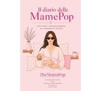 Il diario delle Mamepop: Storie vissute e conoscenze scientifiche per comprendere la maternità