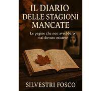 Il Diario delle Stagioni Mancate: Le pagine che non avrebbero mai dovuto esistere