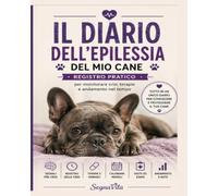 IL DIARIO DELL'EPILESSIA DEL MIO CANE: Registro pratico per monitorare crisi, terapie e andamento nel tempo