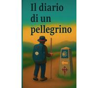 Il diario di un pellegrino: 40 Tappe per l'anima lungo il cammino di Santiago