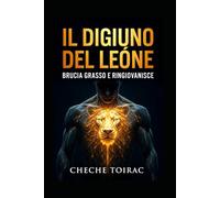 IL DIGIUNO DEL LEONE: BRUCIA GRASSO E RINGIOVANISCE