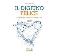 Il digiuno felice. Il segreto per essere più belli e più sani (Salute e benessere)