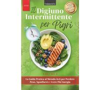 il Digiuno Intermittente per Pigri: La Guida Pratica al Metodo 16:8 per Perdere Peso, Sgonfiarsi e Avere Più Energia | con Ricette da 5 Minuti e Piani Alimentari Inclusi