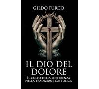 Il Dio del Dolore: Il culto della soﬀerenza nella tradizione cattolica