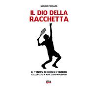Il Dio della racchetta: IL TENNIS DI ROGER FEDERER RACCONTATO IN NOVE COLPI IMPOSSIBILI