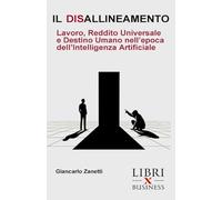 IL DISALLINEAMENTO: Lavoro, Reddito Universale e Destino Umano nell’epoca dell’Intelligenza Artificiale