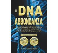 Il DNA dell’Abbondanza: Quando la legge di attrazione fallisce, la Bioriconnessione trasforma le 4 ferite familiari che ti tengono povero