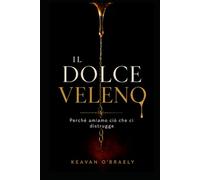 IL DOLCE VELENO: Perché amiamo ciò che ci distrugge