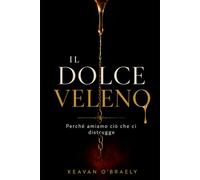 IL DOLCE VELENO: Perché amiamo ciò che ci distrugge