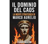 Il Dominio Del Caos: La Mente Strategica Di Marco Aurelio: Come L'imperatore Filosofo Usava Lo Stoicismo Per Prendere Decisioni Sagge Durante La Peste e La Guerra.