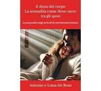 Il dono del corpo. La sessualità come dono sacro tra gli sposi: La sessualità negli articoli di matrimoniocristiano: 3 (I libri di matrimoniocristiano.org)