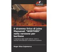 Il dramma lirico di Jules Massenet “WERTHER” nella versione per baritono: L'importanza degli aspetti letterari, storici e musicali come base per un'esecuzione autentica
