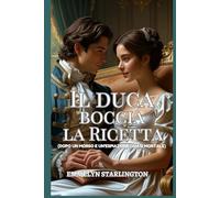 Il duca boccia la ricetta: Una commedia romantica Regency con disavventure scandalose, caos domestico e il più affascinante gentiluomo in cravatta (Termini e Condizioni di un Matrimonio Regency)