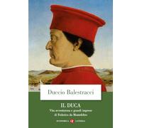 Il Duca. Vita avventurosa e grandi imprese di Federico da Montefeltro (Economica Laterza)