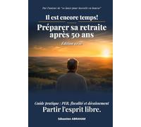 Il est encore temps! Préparer sa Retraite Après 50 Ans: Guide pratique : PER, Fiscalité et Décaissement (J'ai Compris ! Agir & Investir)
