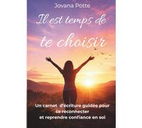 Il est temps de te choisir: Un carnet d'écriture guidée pour se reconnecter et reprendre confiance en soi