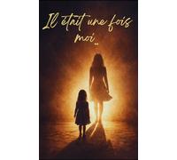 Il étais une fois moi..: de l'enfance volée à la liberté