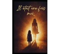 Il étais une fois moi..: de l'enfance volée à la liberté