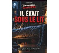 Il était sous le lit: Pendant neuf nuits, elle avait entendu le même bruit. La dixième, elle comprit d'où il venait. (ça n'arrive pas qu'aux autres)