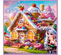 IL ÉTAIT UNE FOIS, DANS LE VILLAGE DE SUCREVILLE...: ...GRIGNOTINE