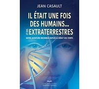 Il était une fois des humains... Et des extraterrestres: Notre aventure inconnue depuis le début des temps