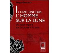Il était une fois, l'homme sur la lune : Un autre regard sur la course à la lune de Serge Gracieux ( 15 juin 2001 )
