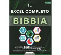 IL EXCEL COMPLETO BIBBIA 2025: PADRONEGGIA EXCEL DA PRINCIPIANTE AD AVANZATO CON OLTRE 500 FORMULE,ESEMPI REALIETRUCCHIPER LA PRODUTTIVITÀ