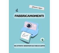 Il Fabbrica Momenti: 100 Attività divertenti da fare in coppia