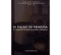 IL FALSO DI VENEZIA: LE ORIGINI DI ORO PALLADIO (PREQUEL) (Le indagini di Agata Scalia)