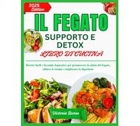 IL FEGATO SUPPORTO E DETOX LIBRO DI CUCINA: Ricette facili e bevande depurative per promuovere la salute del fegato, ridurre le tossine e migliorare la digestione