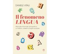 Il fenomeno lingua. Manuale informale di linguistica su italiano, dialetti e lingue europee