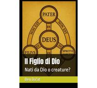 Il Figlio di Dio: Nati da Dio o creature? (I mille volti di Cristo)