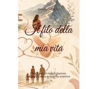 Il Filo della Mia Vita: Workbook di ricapitolazione, consapevolezza e rinascita interiore