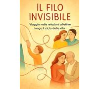 IL FILO INVISIBILE: Viaggio nelle relazioni affettive lungo il ciclo della vita