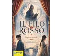 IL FILO ROSSO: copione teatrale (Copioni Teatrale di Giorgio La Marca)
