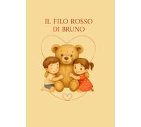Il filo rosso di Bruno: Libro per bambini 3-8 anni: un orsetto, una ferita e un filo rosso di coraggio