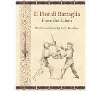 Il Fior Di Battaglia by Fiore Dei Liberi Facsimile: With Translation B