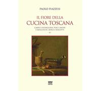 Il Fiore Della Cucina Toscana: Volume II - Carni E Selvaggina, Pesci, Anfibi E Molluschi, Dolci E Biscotti (La Cuccagna La Ricerca Della Felicità in Cucina)