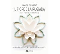 Il fiore e la rugiada. Sul dovere di essere felici: Un dialogo tra scienza, filosofia occidentale e pensiero buddhista