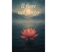 Il fiore nel fango: Una riflessione sulla vita a partire dal buddismo di Nichiren Daishonin
