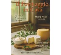 Il Formaggio in Casa: Molli & Fioriti - Volume 2: Segreti di tradizione e passione. Affinature brevi, emozioni morbide. Formaggi cremosi, croste ... in Casa: Segreti di tradizione e passione)