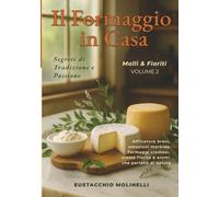 Il Formaggio in Casa: Molli & Fioriti - Volume 2: Segreti di tradizione e passione. Affinature brevi, emozioni morbide. Formaggi cremosi, croste ... in Casa: Segreti di tradizione e passione)