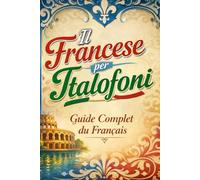Il Francese per Italofoni: Guide Complet du Français