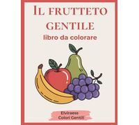 Il frutteto gentile: Libro da colorare per anziani con Alzheimer o demenza - Disegni grandi e bordi spessi per rilassare la mente e stimolare la memoria. (Colori Gentili)