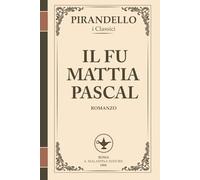 Il fu Mattia Pascal - Fuga dall’identità e libertà impossibile (I Romanzi di Pirandello): Un classico immortale sull’illusione della reinvenzione e il ... (I Romanzi di Luigi Pirandello)