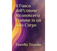 Il Fuoco dell’Unione Riconoscersi Fiamme in un solo Corpo: Fiamme Gemelle