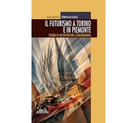 Il futurismo a Torino e in Piemonte. Storia di un'avventura straordinaria