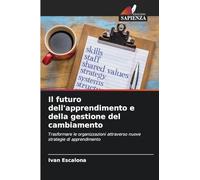 Il futuro dell'apprendimento e della gestione del cambiamento: Trasformare le organizzazioni attraverso nuove strategie di apprendimento