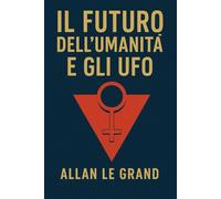 IL FUTURO DELL'UMANITÀ E GLI UFO: Come le scoperte UFO potrebbero cambiare il corso della nostra civiltà, anche se sembrano storie di fantascienza!: 7 (UFO It)